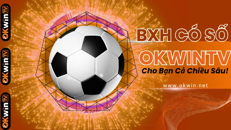 OKwinTV giúp phân tích bảng xếp hạng bóng đá sâu hơn những con số đơn thuần