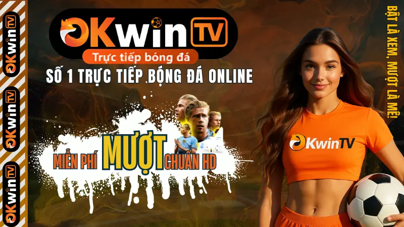 OKWIN – nền tảng xem bóng đá trực tiếp và Esport 24/7 tốc độ cao, không quảng cáo